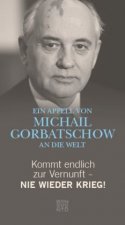 Könyv Kommt endlich zur Vernunft - Nie wieder Krieg! Michail Gorbatschow