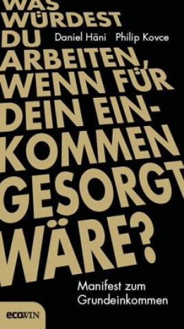 Kniha Was würdest du arbeiten, wenn für dein Einkommen gesorgt wäre? Daniel Häni