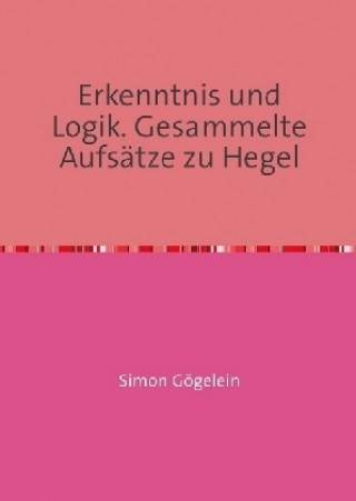 Książka Erkenntnis und Logik. Gesammelte Aufsätze zu Hegel Simon Gögelein