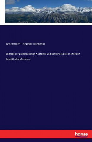 Könyv Beitrage zur pathologischen Anatomie und Bakteriologie der eiterigen Keratitis des Menschen W Uhthoff