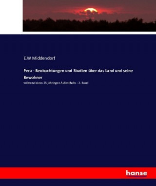 Könyv Peru - Beobachtungen und Studien uber das Land und seine Bewohner E. W Middendorf
