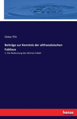 Kniha Beitrage zur Kenntnis der altfranzoesischen Fabliaux Oskar Pilz