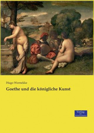Könyv Goethe und die koenigliche Kunst Hugo Wernekke
