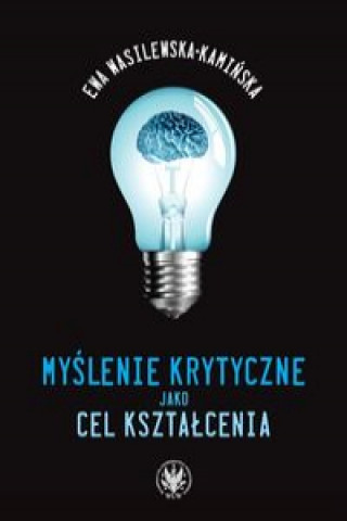 Könyv Myslenie krytyczne jako cel ksztalcenia Ewa Wasilewska-Kaminska