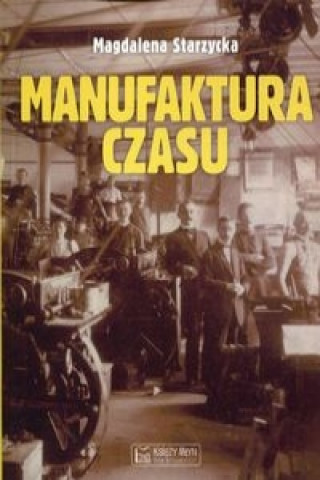 Könyv Manufaktura czasu Magdalena Starzycka