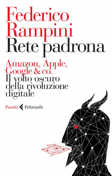 Kniha Rete padrona. Amazon, Apple, Google & co. Il volto oscuro della rivoluzione digitale Federico Rampini