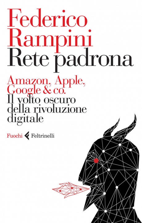 Βιβλίο Rete padrona. Amazon, Apple, Google & co. Il volto oscuro della rivoluzione digitale Federico Rampini