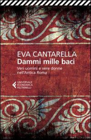 Livre Dammi mille baci. Veri uomini e vere donne nell'antica Roma Eva Cantarella