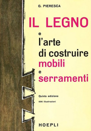 Книга Il legno e l'arte di costruire mobili e serramenti Giuseppe Pieresca