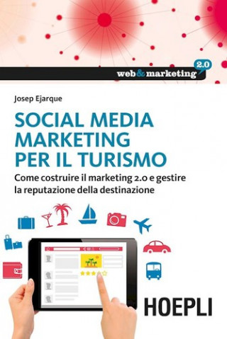 Könyv Social Media Marketing per il turismo. Come costruire il marketing 2.0 e gestire la reputazione della destinazione Josep Ejarque