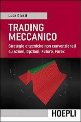 Carte Trading meccanico. Strategie e tecniche non convenzionali su Azioni, opzioni, Future, Forex Luca Giusti