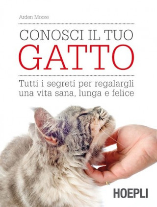 Kniha Conosci il tuo gatto. Tutti i segreti per regalargli una vita sana, lunga e felice Arden Moore