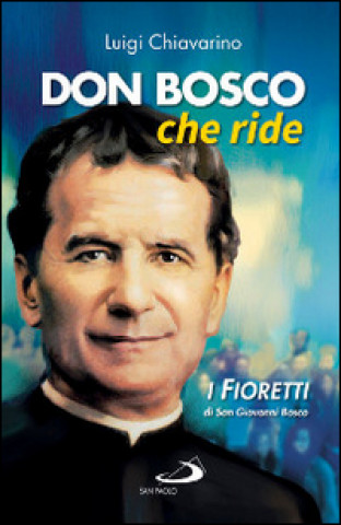 Könyv Don Bosco che ride. I «fioretti» di san Giovanni Bosco Luigi Chiavarino