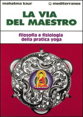 Könyv La via del maestro. Filosofia e fisiologia della pratica yoga Kaur