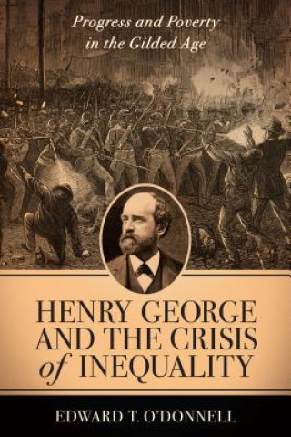 Kniha Henry George and the Crisis of Inequality Edward O'Donnell