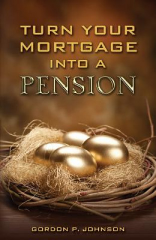 Könyv Turn Your Mortgage into a Pension Gordon P Johnson