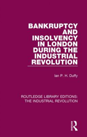 Knjiga Bankruptcy and Insolvency in London during The Industrial Revolution Ian P. H. Duffy