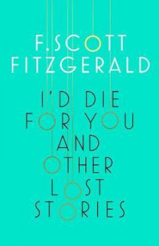 Carte I'd Die for You and Other Lost Stories Francis Scott Fitzgerald