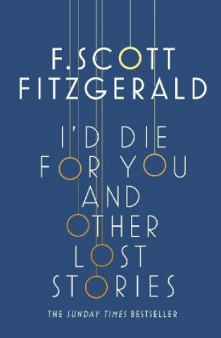 Carte I'd Die for You: And Other Lost Stories Francis Scott Fitzgerald