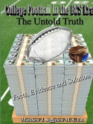 Könyv College Football In the BCS Era The Untold Truth Facts Evidence and Solution MATTHEW SIGGELOW