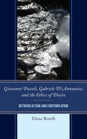 Könyv Giovanni Pascoli, Gabriele D'Annunzio, and the Ethics of Desire Elena Borelli