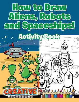 Knjiga How to Draw Aliens, Robots and Spaceships! Activity Book CREATIVE PLAYBOOKS