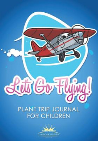 Könyv Let's Go Flying! Plane Trip Journal for Children DAYBOOK HEAVEN BOOKS