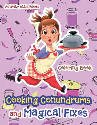 Könyv Cooking Conundrums and Magical Fixes Coloring Book ACTIVITY ATTIC BOOKS