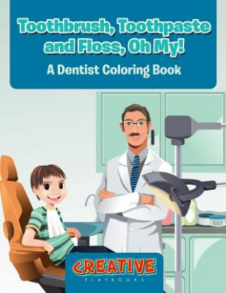 Kniha Toothbrush, Toothpaste, and Floss, Oh My! a Dentist Coloring Book CREATIVE PLAYBOOKS