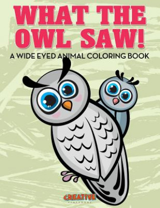 Könyv What the Owl Saw! a Wide Eyed Animal Coloring Book CREATIVE PLAYBOOKS