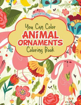 Kniha You Can Color Animal Ornaments Coloring Book ACTIVITY ATTIC BOOKS