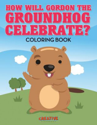 Книга How Will Gordon the Groundhog Celebrate ? Coloring Book CREATIVE  PLAYBOOKS