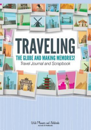 Kniha Traveling the Globe and Making Memories! Travel Journal and Scrapbook WRITE PLANNERS AND N