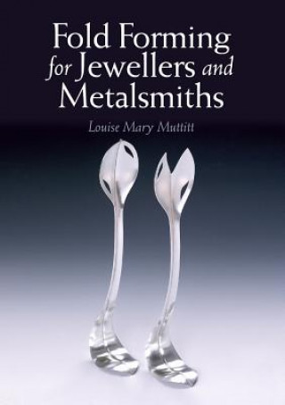 Carte Fold Forming for Jewellers and Metalsmiths Louise Mary Muttitt