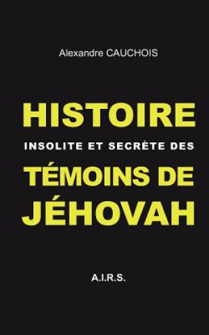 Carte Histoire insolite et secrete des Temoins de Jehovah ALEXANDRE CAUCHOIS
