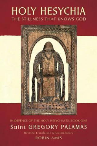 Carte Holy Hesychia: The Stillness That Knows God: In Defence of the Holy Hesychasts Gregory Palamas