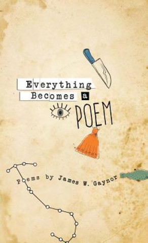 Könyv Everything Becomes a Poem James Gaynor