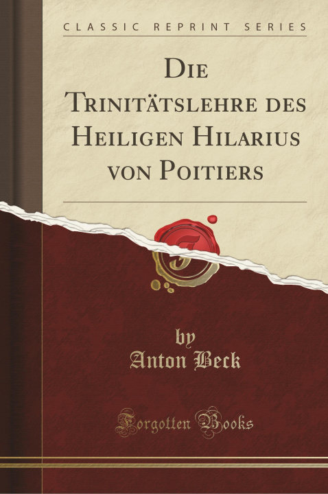 Kniha Die Trinitätslehre des Heiligen Hilarius von Poitiers (Classic Reprint) Anton Beck