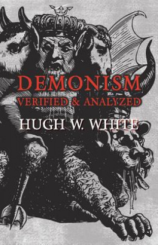 Könyv DEMONISM VERIFIED & ANALYZED Hugh W. White
