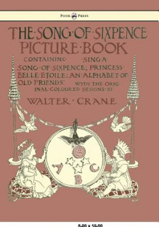 Kniha Song of Sixpence Picture Book - Containing Sing a Song of Sixpence, Princess Belle Etoile, an Alphabet of Old Friends - Illustrated by Walter Crane Walter Crane