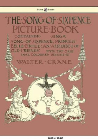 Książka Song of Sixpence Picture Book - Containing Sing a Song of Sixpence, Princess Belle Etoile, an Alphabet of Old Friends - Illustrated by Walter Crane Walter Crane