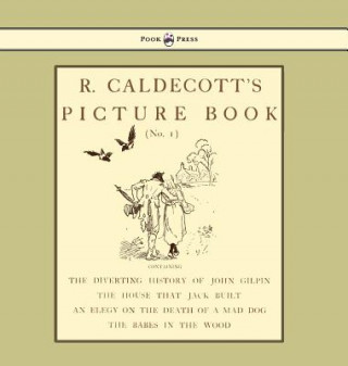 Livre R. Caldecott's Picture Book - No. 1 - Containing the Diverting History of John Gilpin, the House That Jack Built, an Elegy on the Death of a Mad Dog, Randolph Caldecott