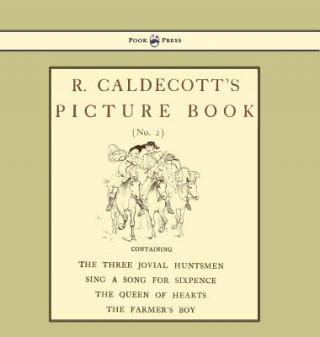 Kniha R. Caldecott's Picture Book - No. 2 - Containing the Three Jovial Huntsmen, Sing a Song for Sixpence, the Queen of Hearts, the Farmers Boy Randolph Caldecott