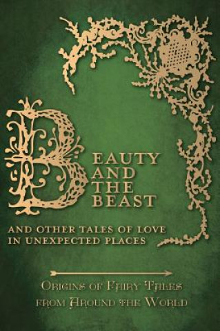 Kniha Beauty and the Beast - And Other Tales of Love in Unexpected Places (Origins of Fairy Tales from Around the World) Amelia Carruthers