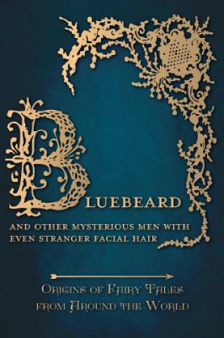 Kniha Bluebeard - And Other Mysterious Men with Even Stranger Facial Hair (Origins of Fairy Tales from Around the World) Amelia Carruthers