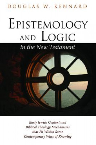 Kniha Epistemology and Logic in the New Testament Douglas W. Kennard