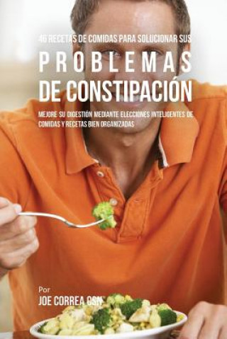 Kniha 46 Recetas De Comidas Para Solucionar Sus Problemas De Constipacion Joe Correa