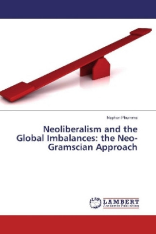 Könyv Neoliberalism and the Global Imbalances: the Neo-Gramscian Approach Naphon Phumma