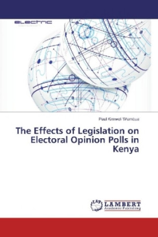 Książka The Effects of Legislation on Electoral Opinion Polls in Kenya Paul Kimweli Wambua