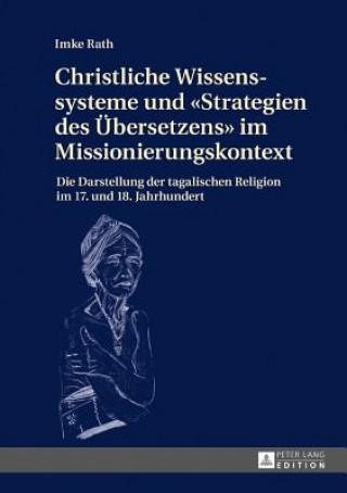 Kniha Christliche Wissenssysteme Und "Strategien Des Uebersetzens" Im Missionierungskontext Imke Rath
